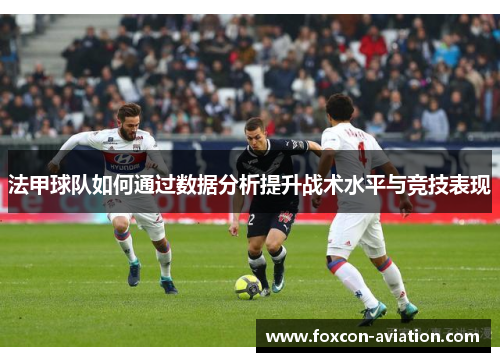 法甲球队如何通过数据分析提升战术水平与竞技表现