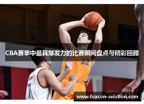 CBA赛季中最具爆发力的比赛瞬间盘点与精彩回顾